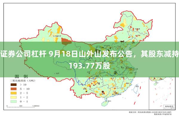 证券公司杠杆 9月18日山外山发布公告，其股东减持193.77万股