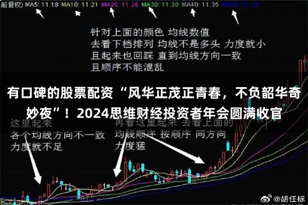 有口碑的股票配资 “风华正茂正青春，不负韶华奇妙夜”！2024思维财经投资者年会圆满收官